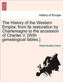 Image for The History of the Western Empire; from its restoration by Charlemagne to the accession of Charles V. [With genealogical tables.]
