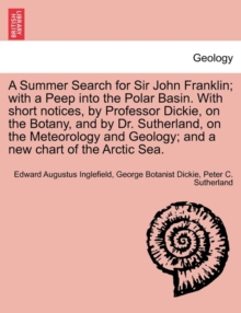 Image for A Summer Search for Sir John Franklin; With a Peep Into the Polar Basin. with Short Notices, by Professor Dickie, on the Botany, and by Dr. Sutherland, on the Meteorology and Geology; And a New Chart 