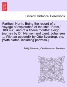 Image for Farthest North. Being the record of a voyage of exploration of the ship "Fram," 1893-96, and of a fifteen months' sleigh journey by Dr. Nansen and Lieut. Johansen ... With an appendix by Otto Sverdrup