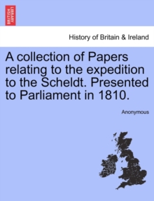 Image for A collection of Papers relating to the expedition to the Scheldt. Presented to Parliament in 1810.