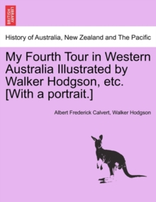 Image for My Fourth Tour in Western Australia Illustrated by Walker Hodgson, Etc. [With a Portrait.]
