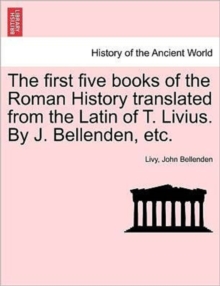 Image for The first five books of the Roman History translated from the Latin of T. Livius. By J. Bellenden, etc.