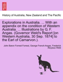 Image for Explorations in Australia. ... with an Appendix on the Condition of Western Australia. ... Illustrations by G. F. Angas. (Governor Weld's Report [On Western Australia, 30 Sep. 1874] to the Earl of Car