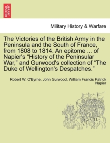 Image for The Victories of the British Army in the Peninsula and the South of France, from 1808 to 1814. an Epitome ... of Napier's "History of the Peninsular War," and Gurwood's Collection of "The Duke of Well