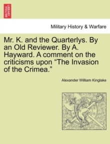 Image for Mr. K. and the Quarterlys. by an Old Reviewer. by A. Hayward. a Comment on the Criticisms Upon "The Invasion of the Crimea."
