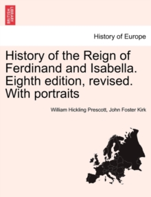Image for History of the Reign of Ferdinand and Isabella. Eighth edition, revised. With portraits