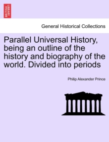 Image for Parallel Universal History, being an outline of the history and biography of the world. Divided into periods