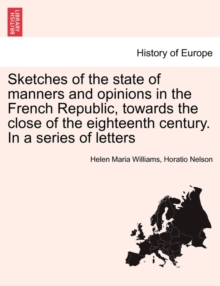 Image for Sketches of the State of Manners and Opinions in the French Republic, Towards the Close of the Eighteenth Century. in a Series of Letters