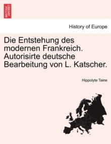 Image for Die Entstehung Des Modernen Frankreich. Autorisirte Deutsche Bearbeitung Von L. Katscher. Dritter Band.