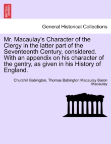 Image for Mr. Macaulay's Character of the Clergy in the Latter Part of the Seventeenth Century, Considered. with an Appendix on His Character of the Gentry, as