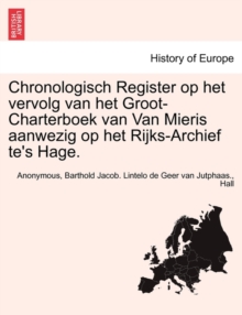 Image for Chronologisch Register Op Het Vervolg Van Het Groot-Charterboek Van Van Mieris Aanwezig Op Het Rijks-Archief Te's Hage.