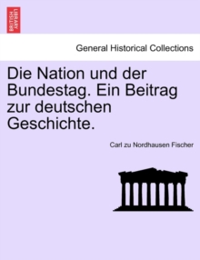 Image for Die Nation und der Bundestag. Ein Beitrag zur deutschen Geschichte.