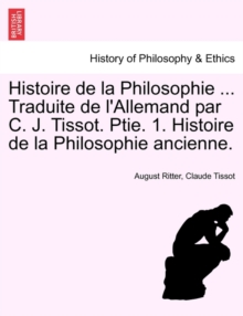 Image for Histoire de la Philosophie ... Traduite de l'Allemand par C. J. Tissot. Ptie. 1. Histoire de la Philosophie ancienne.