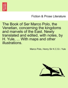 Image for The Book of Ser Marco Polo, the Venetian, concerning the kingdoms and marvels of the East. Newly translated and edited, with notes, by H. Yule, ... With maps and other illustrations. Vol. II. First Ed