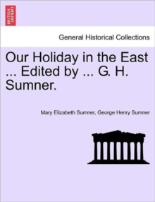 Image for Our Holiday in the East ... Edited by ... G. H. Sumner.
