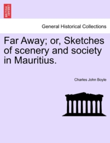 Image for Far Away; Or, Sketches of Scenery and Society in Mauritius.