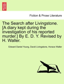 Image for The Search After Livingstone. [A Diary Kept During the Investigation of His Reported Murder.] by E. D. Y. Revised by H. Waller.
