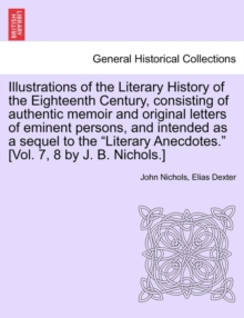 Illustrations of the Literary History of the Eighteenth Century, consisting of authentic memoir and original letters of eminent persons, and intended as a sequel to the "Literary Anecdotes." [Vol. 7, 8 by J. B. Nichols.] vol. II