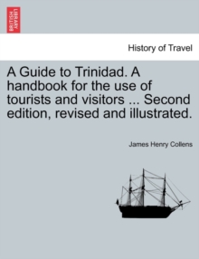 Image for A Guide to Trinidad. a Handbook for the Use of Tourists and Visitors ... Second Edition, Revised and Illustrated.