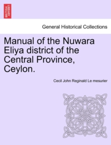Image for Manual of the Nuwara Eliya District of the Central Province, Ceylon.