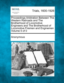 Image for Proceedings Arbitration Between the Western Railroads and the Brotherhood of Locomotive Engineers and the Brotherhood of Locomotive Firemen and Enginemen