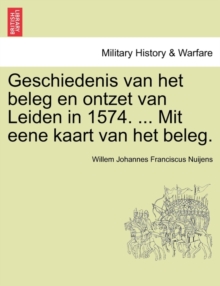 Image for Geschiedenis Van Het Beleg En Ontzet Van Leiden in 1574. ... Mit Eene Kaart Van Het Beleg.