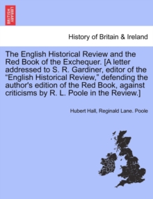 Image for The English Historical Review and the Red Book of the Exchequer. [a Letter Addressed to S. R. Gardiner, Editor of the English Historical Review, Defending the Author's Edition of the Red Book, Against