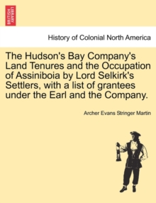 Image for The Hudson's Bay Company's Land Tenures and the Occupation of Assiniboia by Lord Selkirk's Settlers, with a List of Grantees Under the Earl and the Company.