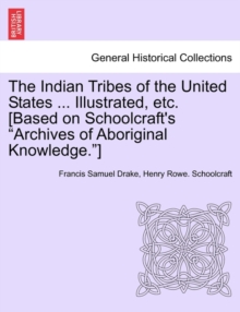 Image for The Indian Tribes of the United States ... Illustrated, etc. [Based on Schoolcraft's "Archives of Aboriginal Knowledge."] VOL. I