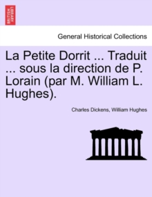 Image for La Petite Dorrit ... Traduit ... Sous La Direction de P. Lorain (Par M. William L. Hughes).