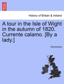 Image for A Tour in the Isle of Wight in the Autumn of 1820. Currente Calamo. [By a Lady.]