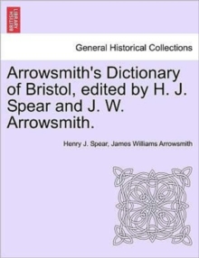 Image for Arrowsmith's Dictionary of Bristol, Edited by H. J. Spear and J. W. Arrowsmith.