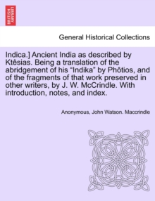 Image for Indica.] Ancient India as described by Ktesias. Being a translation of the abridgement of his "Indika" by Photios, and of the fragments of that work preserved in other writers, by J. W. McCrindle. Wit