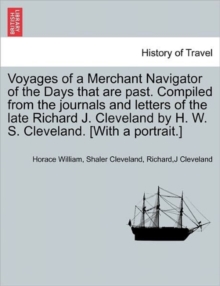 Image for Voyages of a Merchant Navigator of the Days That Are Past. Compiled from the Journals and Letters of the Late Richard J. Cleveland by H. W. S. Cleveland. [With a Portrait.]