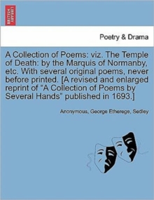Image for A Collection of Poems : Viz. the Temple of Death: By the Marquis of Normanby, Etc. with Several Original Poems, Never Before Printed. [A Revised and Enlarged Reprint of "A Collection of Poems by Sever