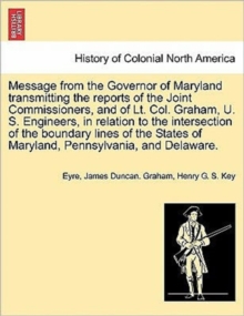 Image for Message from the Governor of Maryland Transmitting the Reports of the Joint Commissioners, and of Lt. Col. Graham, U. S. Engineers, in Relation to the Intersection of the Boundary Lines of the States 