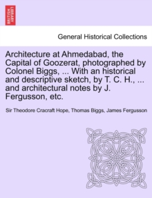 Image for Architecture at Ahmedabad, the Capital of Goozerat, photographed by Colonel Biggs, ... With an historical and descriptive sketch, by T. C. H., ... and architectural notes by J. Fergusson, etc.