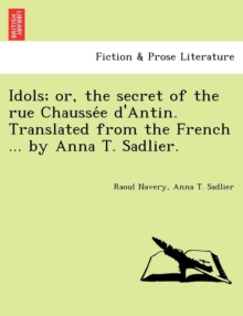 Image for Idols; Or, the Secret of the Rue Chausse E D'Antin. Translated from the French ... by Anna T. Sadlier.