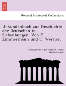 Image for Urkundenbuch Zur Geschichte Der Deutschen in Siebenbu Rgen. Von F. Zimmermann Und C. Werner.