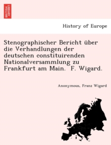 Image for Stenographischer Bericht uber die Verhandlungen der deutschen constituirenden Nationalversammlung zu Frankfurt am Main. F. Wigard.