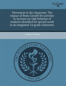 Image for Movement in the Classroom: The Impact of Brain Gymrtm Activities to Increase On-Task Behavior of Students Identified for Special Needs in an Inte