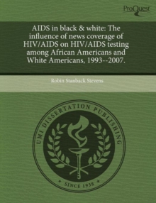 Image for AIDS in black & white: The influence of news coverage of HIV/AIDS on HIV/AIDS testing among African Americans and White Americans, 1993--2007.