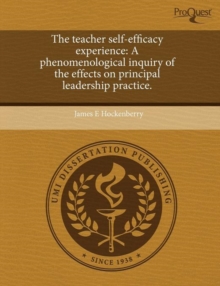 Image for The Teacher Self-Efficacy Experience: A Phenomenological Inquiry of the Effects on Principal Leadership Practice