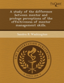 Image for A Study of the Difference Between Mentor and Protege Perceptions of the Effectiveness of Mentor Management Skills
