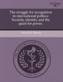 Image for The struggle for recognition in international politics : Security, identity, and the quest for power.