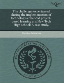 Image for The Challenges Experienced During the Implementation of Technology-Enhanced Project-Based Learning at a New Tech High School: A Case Study