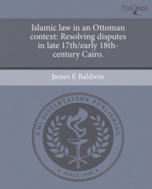 Image for Islamic Law in an Ottoman Context: Resolving Disputes in Late 17th/Early 18th-Century Cairo