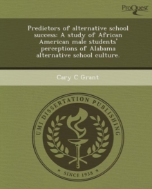 Image for Predictors of Alternative School Success: A Study of African American Male Students' Perceptions of Alabama Alternative School Culture