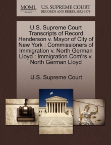 Image for U.S. Supreme Court Transcripts of Record Henderson V. Mayor of City of New York : Commissioners of Immigration V. North German Lloyd: Immigration Com'rs V. North German Lloyd