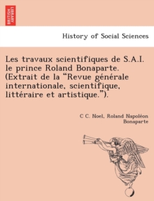 Image for Les Travaux Scientifiques de S.A.I. Le Prince Roland Bonaparte. (Extrait de La "Revue GE Ne Rale Internationale, Scientifique, Litte Raire Et Artistique.").